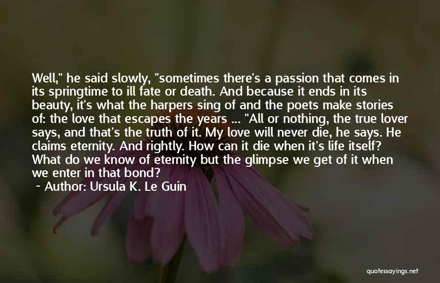 Ursula K. Le Guin Quotes: Well, He Said Slowly, Sometimes There's A Passion That Comes In Its Springtime To Ill Fate Or Death. And Because