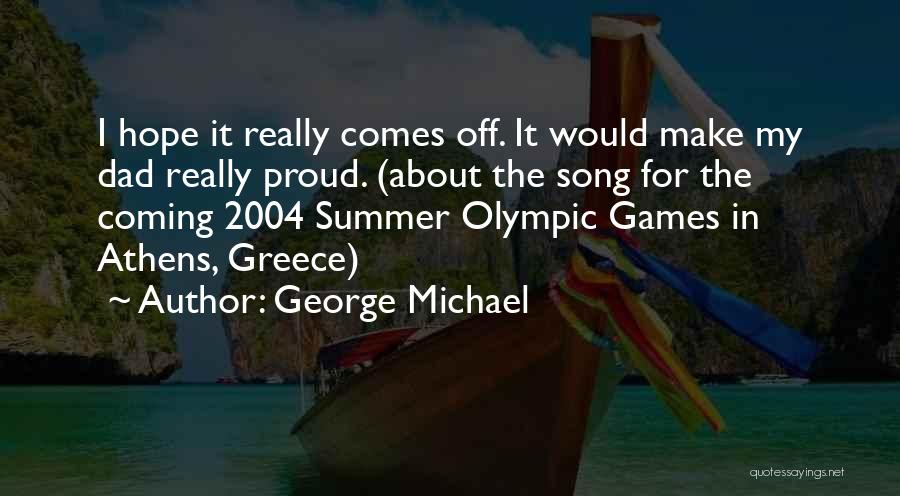 George Michael Quotes: I Hope It Really Comes Off. It Would Make My Dad Really Proud. (about The Song For The Coming 2004