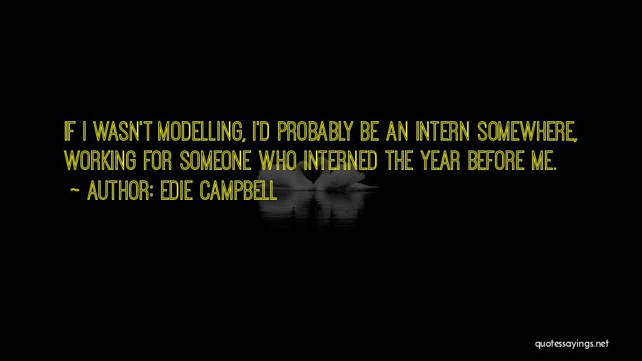 Edie Campbell Quotes: If I Wasn't Modelling, I'd Probably Be An Intern Somewhere, Working For Someone Who Interned The Year Before Me.