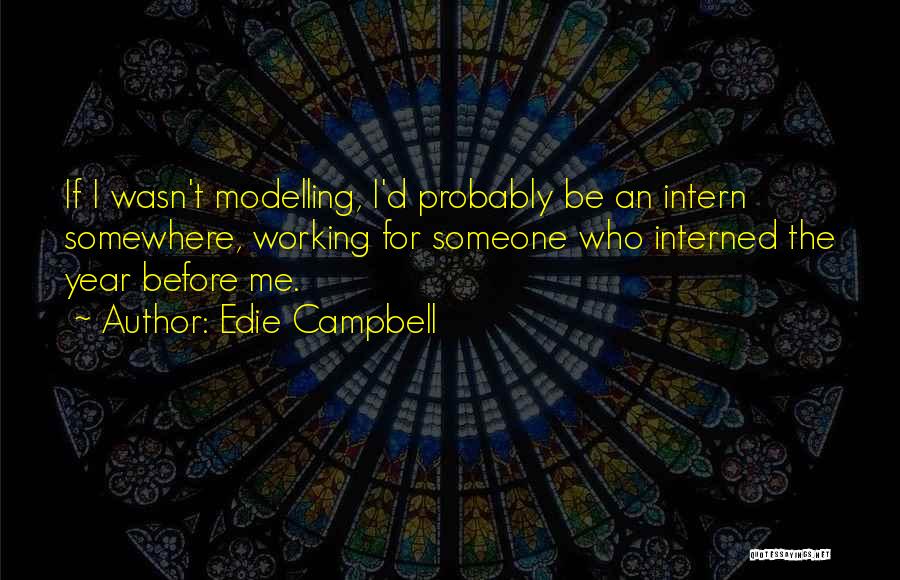 Edie Campbell Quotes: If I Wasn't Modelling, I'd Probably Be An Intern Somewhere, Working For Someone Who Interned The Year Before Me.