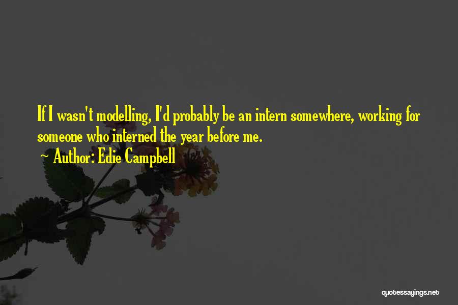 Edie Campbell Quotes: If I Wasn't Modelling, I'd Probably Be An Intern Somewhere, Working For Someone Who Interned The Year Before Me.