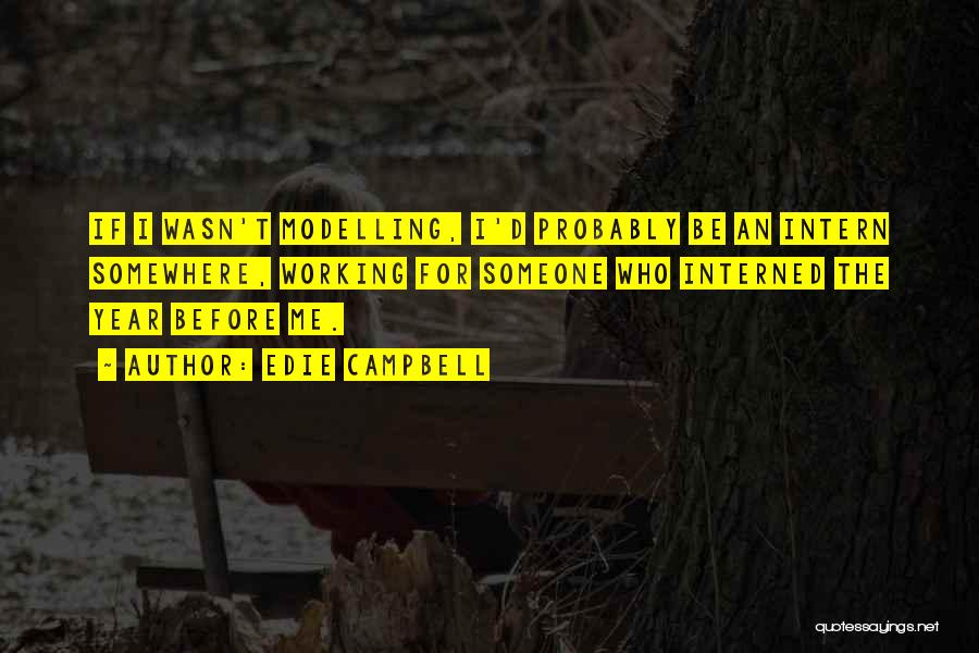 Edie Campbell Quotes: If I Wasn't Modelling, I'd Probably Be An Intern Somewhere, Working For Someone Who Interned The Year Before Me.