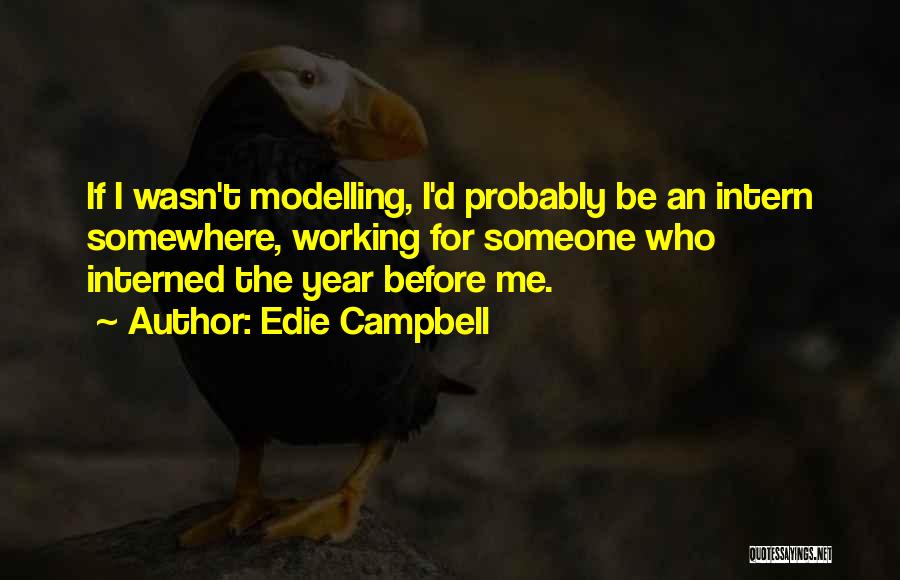 Edie Campbell Quotes: If I Wasn't Modelling, I'd Probably Be An Intern Somewhere, Working For Someone Who Interned The Year Before Me.