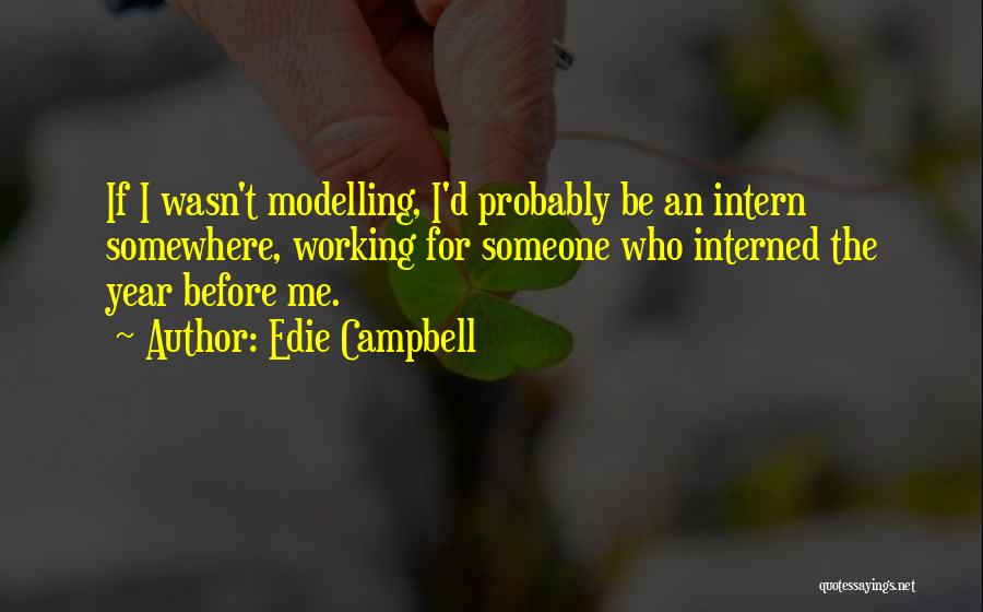 Edie Campbell Quotes: If I Wasn't Modelling, I'd Probably Be An Intern Somewhere, Working For Someone Who Interned The Year Before Me.