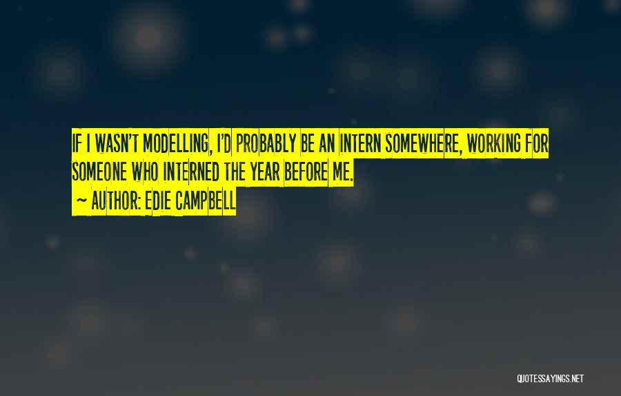 Edie Campbell Quotes: If I Wasn't Modelling, I'd Probably Be An Intern Somewhere, Working For Someone Who Interned The Year Before Me.