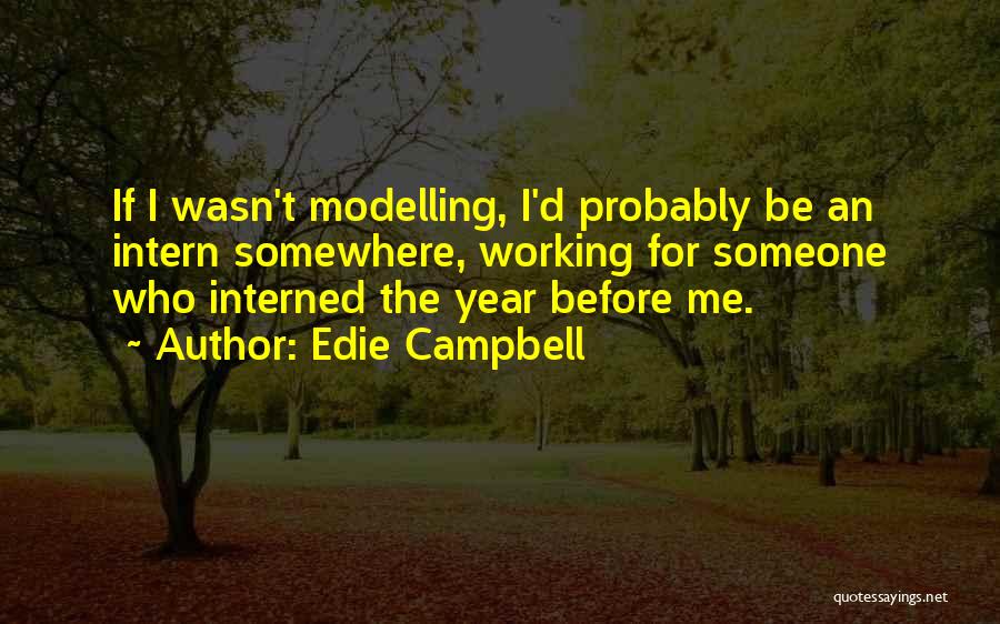 Edie Campbell Quotes: If I Wasn't Modelling, I'd Probably Be An Intern Somewhere, Working For Someone Who Interned The Year Before Me.