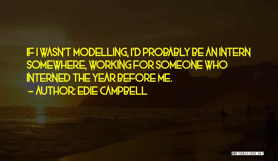 Edie Campbell Quotes: If I Wasn't Modelling, I'd Probably Be An Intern Somewhere, Working For Someone Who Interned The Year Before Me.