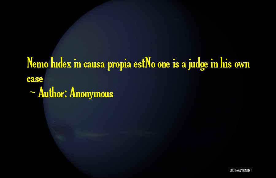 Anonymous Quotes: Nemo Iudex In Causa Propia Estno One Is A Judge In His Own Case