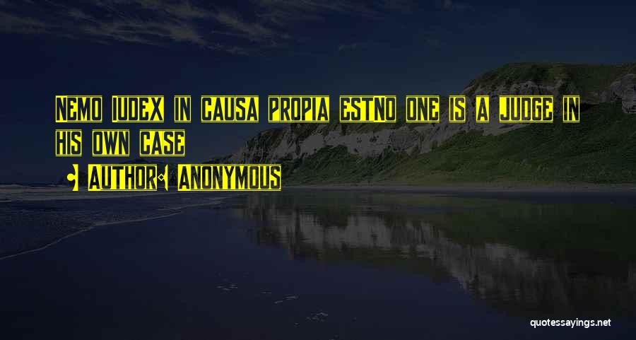 Anonymous Quotes: Nemo Iudex In Causa Propia Estno One Is A Judge In His Own Case