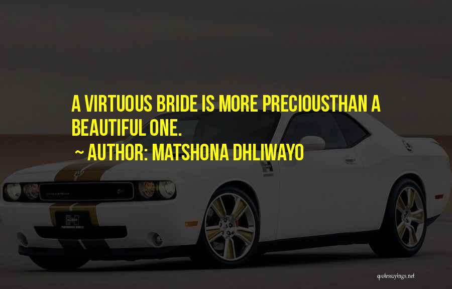 Matshona Dhliwayo Quotes: A Virtuous Bride Is More Preciousthan A Beautiful One.