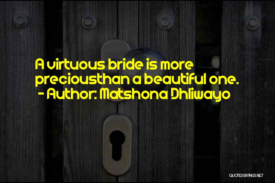 Matshona Dhliwayo Quotes: A Virtuous Bride Is More Preciousthan A Beautiful One.