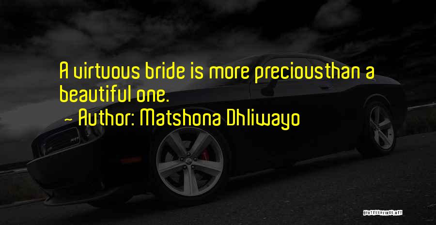 Matshona Dhliwayo Quotes: A Virtuous Bride Is More Preciousthan A Beautiful One.