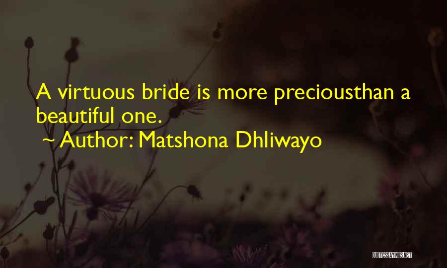 Matshona Dhliwayo Quotes: A Virtuous Bride Is More Preciousthan A Beautiful One.