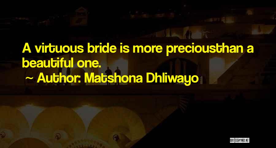 Matshona Dhliwayo Quotes: A Virtuous Bride Is More Preciousthan A Beautiful One.