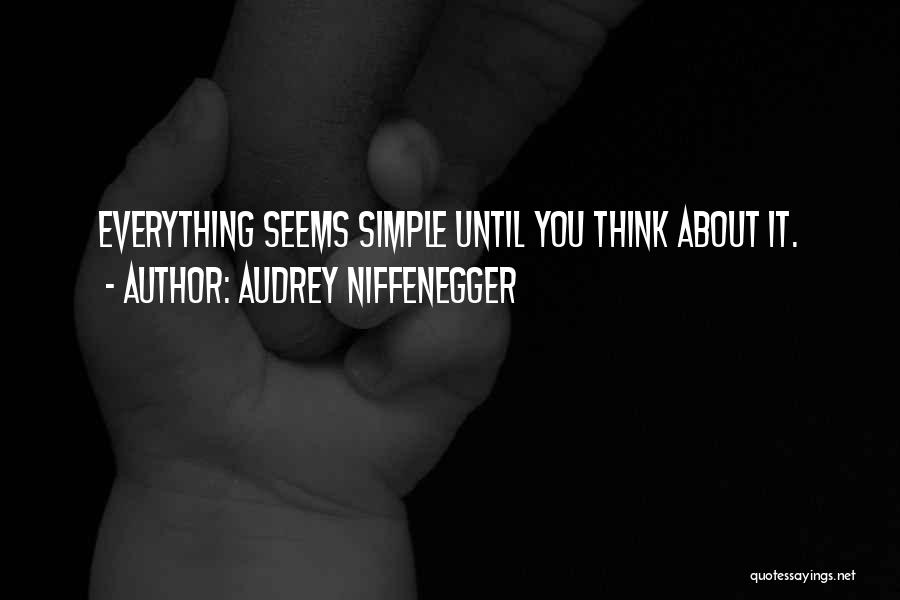 Audrey Niffenegger Quotes: Everything Seems Simple Until You Think About It.