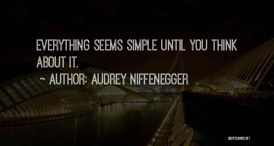 Audrey Niffenegger Quotes: Everything Seems Simple Until You Think About It.