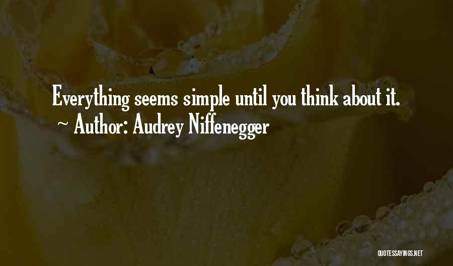 Audrey Niffenegger Quotes: Everything Seems Simple Until You Think About It.