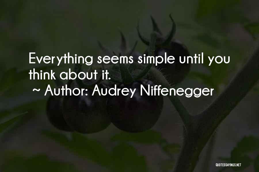 Audrey Niffenegger Quotes: Everything Seems Simple Until You Think About It.