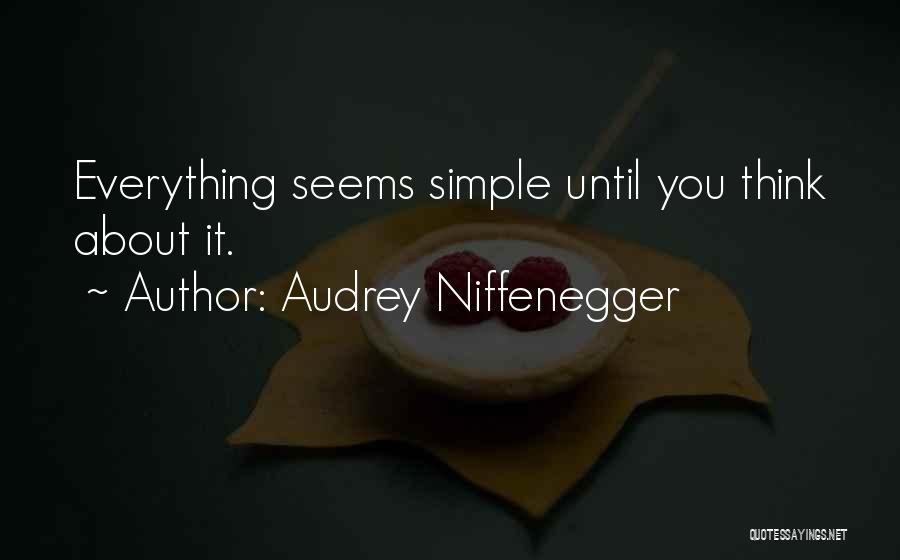 Audrey Niffenegger Quotes: Everything Seems Simple Until You Think About It.