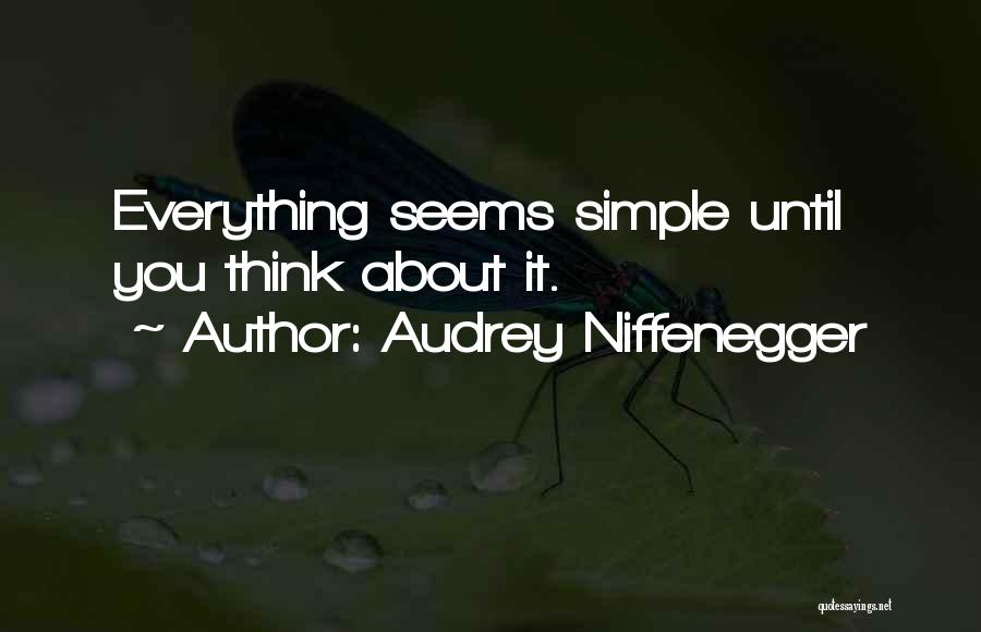 Audrey Niffenegger Quotes: Everything Seems Simple Until You Think About It.