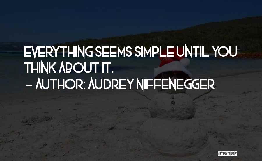 Audrey Niffenegger Quotes: Everything Seems Simple Until You Think About It.