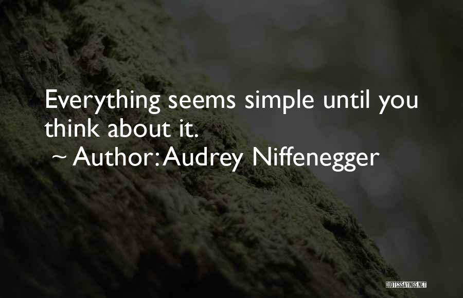 Audrey Niffenegger Quotes: Everything Seems Simple Until You Think About It.