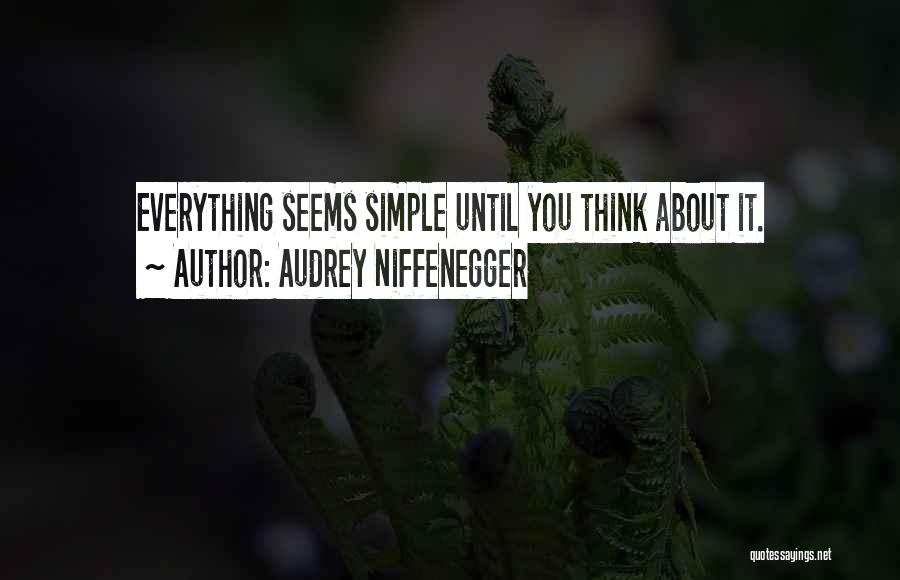 Audrey Niffenegger Quotes: Everything Seems Simple Until You Think About It.