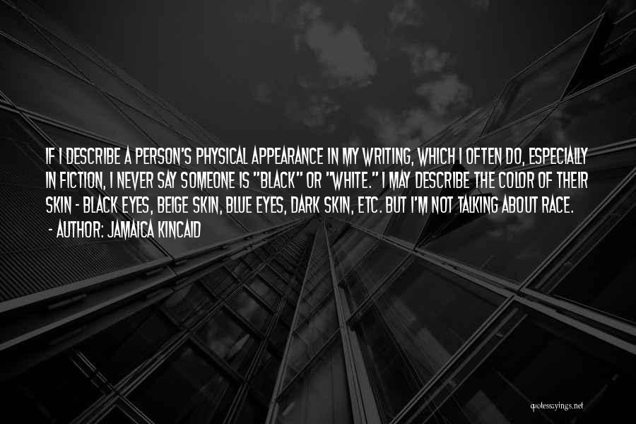 Jamaica Kincaid Quotes: If I Describe A Person's Physical Appearance In My Writing, Which I Often Do, Especially In Fiction, I Never Say