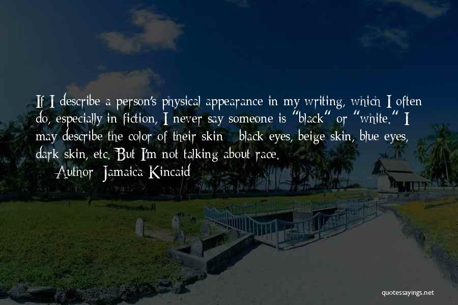 Jamaica Kincaid Quotes: If I Describe A Person's Physical Appearance In My Writing, Which I Often Do, Especially In Fiction, I Never Say