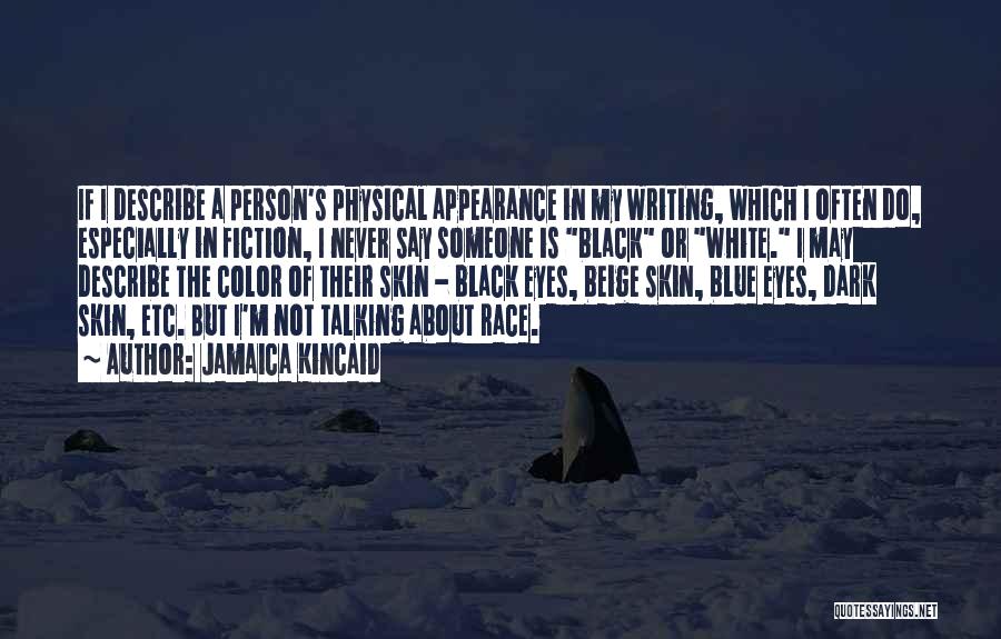 Jamaica Kincaid Quotes: If I Describe A Person's Physical Appearance In My Writing, Which I Often Do, Especially In Fiction, I Never Say