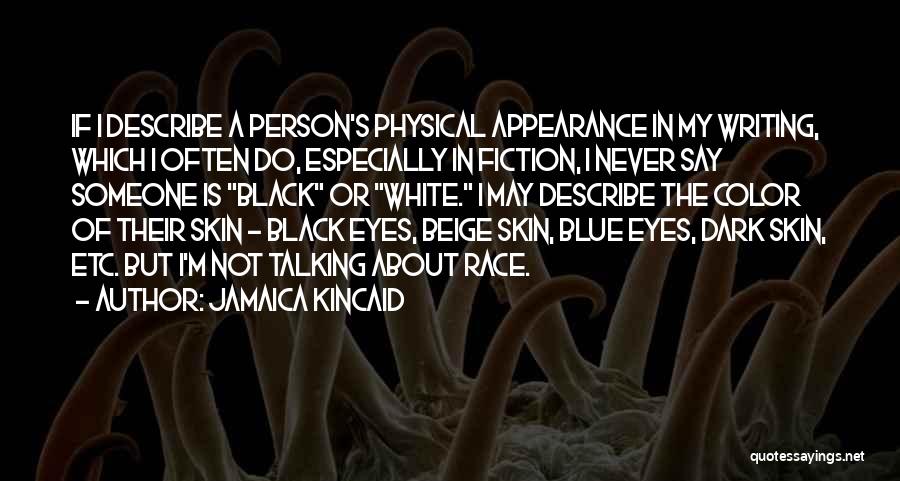 Jamaica Kincaid Quotes: If I Describe A Person's Physical Appearance In My Writing, Which I Often Do, Especially In Fiction, I Never Say