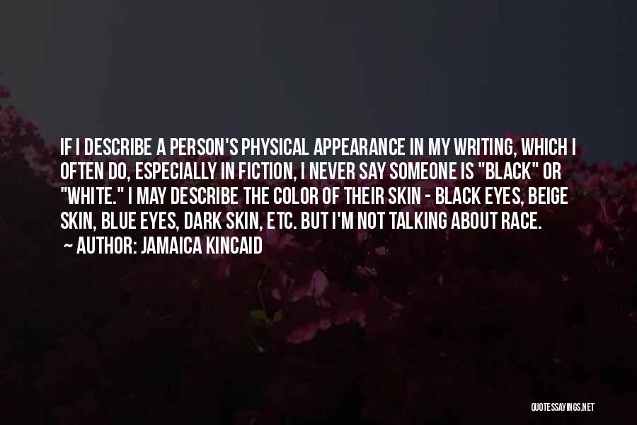 Jamaica Kincaid Quotes: If I Describe A Person's Physical Appearance In My Writing, Which I Often Do, Especially In Fiction, I Never Say