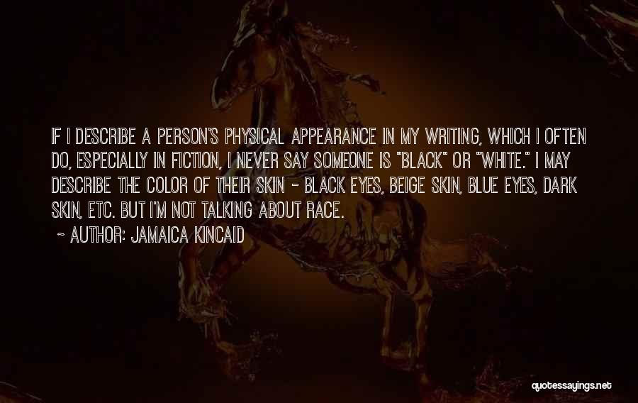 Jamaica Kincaid Quotes: If I Describe A Person's Physical Appearance In My Writing, Which I Often Do, Especially In Fiction, I Never Say