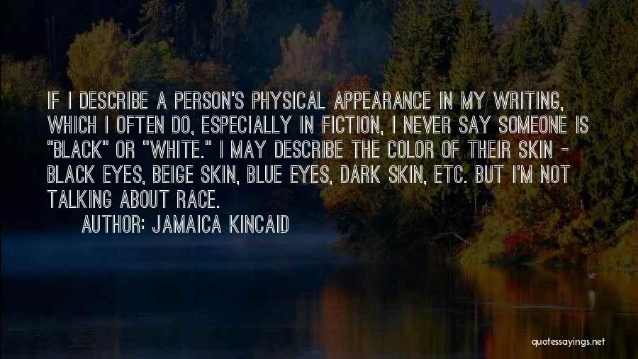 Jamaica Kincaid Quotes: If I Describe A Person's Physical Appearance In My Writing, Which I Often Do, Especially In Fiction, I Never Say