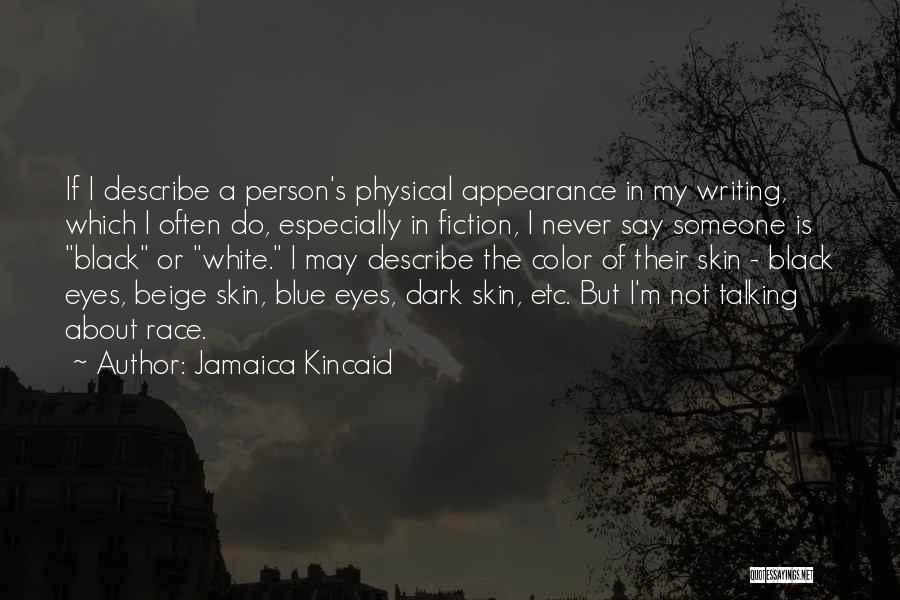 Jamaica Kincaid Quotes: If I Describe A Person's Physical Appearance In My Writing, Which I Often Do, Especially In Fiction, I Never Say