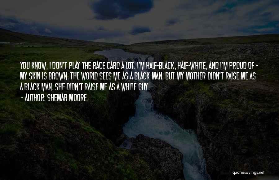 Shemar Moore Quotes: You Know, I Don't Play The Race Card A Lot. I'm Half-black, Half-white, And I'm Proud Of - My Skin