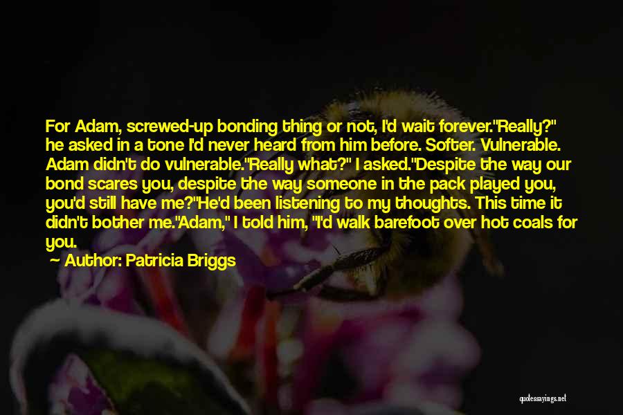 Patricia Briggs Quotes: For Adam, Screwed-up Bonding Thing Or Not, I'd Wait Forever.really? He Asked In A Tone I'd Never Heard From Him