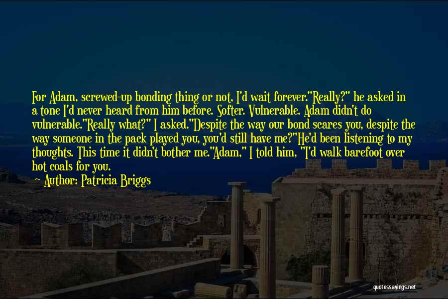 Patricia Briggs Quotes: For Adam, Screwed-up Bonding Thing Or Not, I'd Wait Forever.really? He Asked In A Tone I'd Never Heard From Him