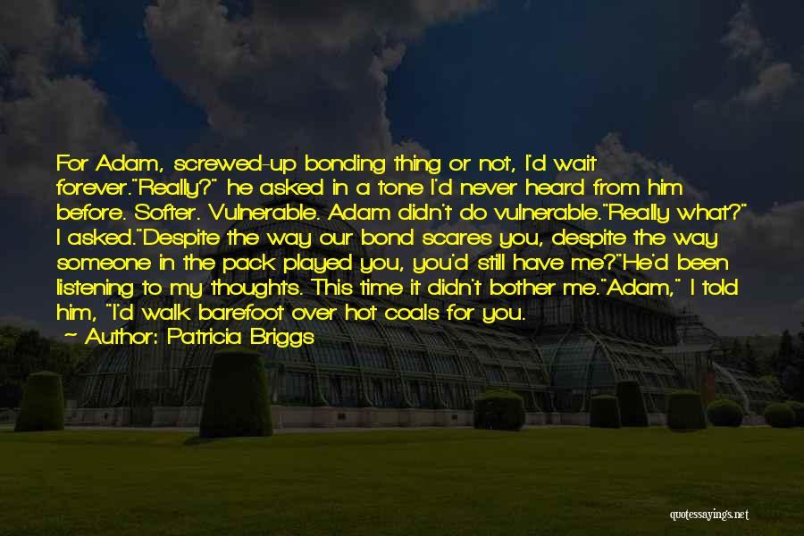 Patricia Briggs Quotes: For Adam, Screwed-up Bonding Thing Or Not, I'd Wait Forever.really? He Asked In A Tone I'd Never Heard From Him