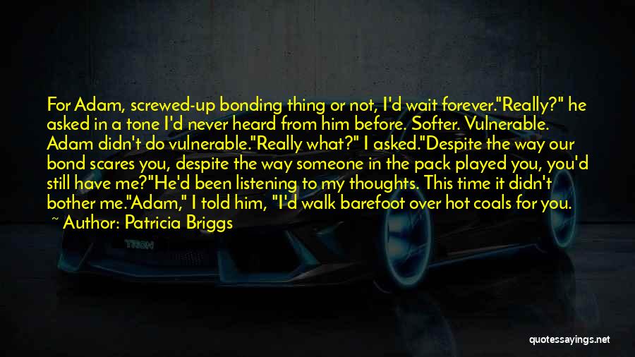 Patricia Briggs Quotes: For Adam, Screwed-up Bonding Thing Or Not, I'd Wait Forever.really? He Asked In A Tone I'd Never Heard From Him