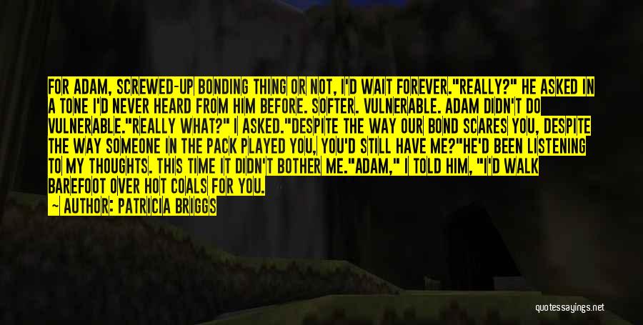 Patricia Briggs Quotes: For Adam, Screwed-up Bonding Thing Or Not, I'd Wait Forever.really? He Asked In A Tone I'd Never Heard From Him