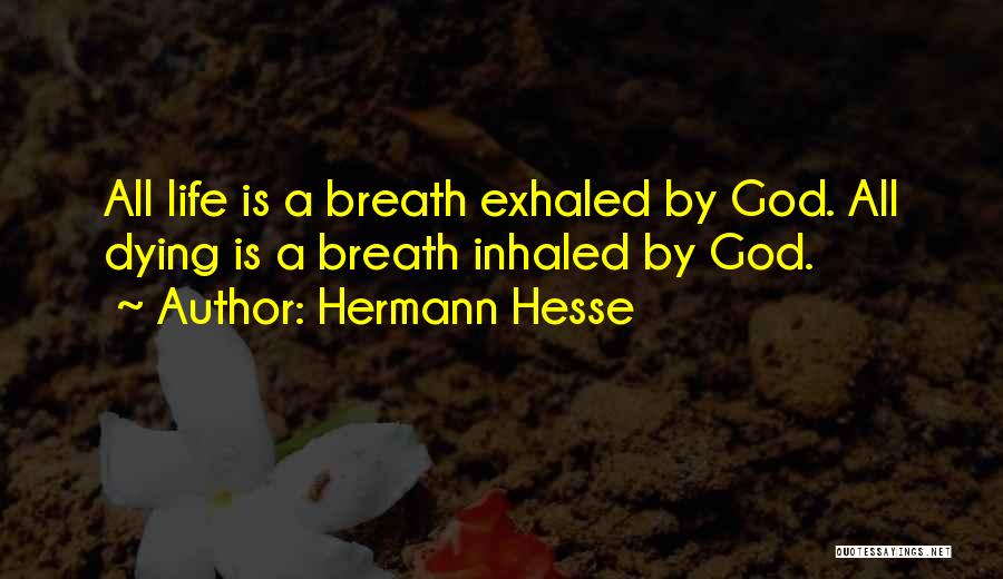 Hermann Hesse Quotes: All Life Is A Breath Exhaled By God. All Dying Is A Breath Inhaled By God.