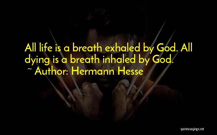 Hermann Hesse Quotes: All Life Is A Breath Exhaled By God. All Dying Is A Breath Inhaled By God.