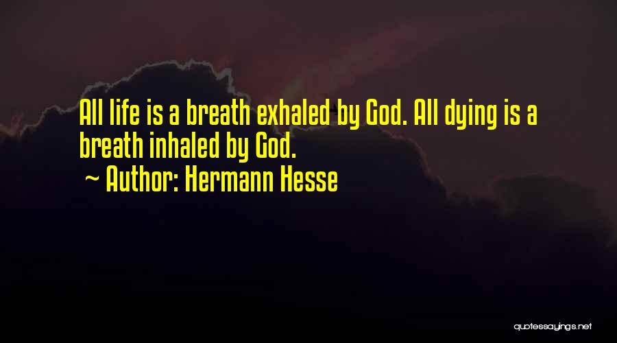 Hermann Hesse Quotes: All Life Is A Breath Exhaled By God. All Dying Is A Breath Inhaled By God.