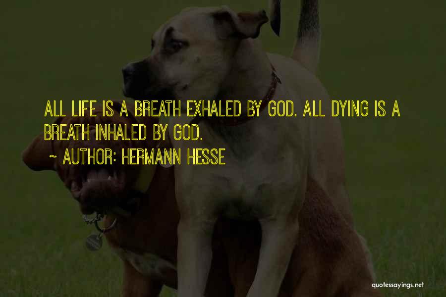 Hermann Hesse Quotes: All Life Is A Breath Exhaled By God. All Dying Is A Breath Inhaled By God.