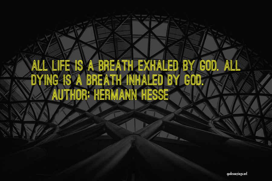 Hermann Hesse Quotes: All Life Is A Breath Exhaled By God. All Dying Is A Breath Inhaled By God.