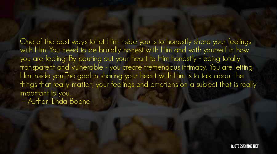 Linda Boone Quotes: One Of The Best Ways To Let Him Inside You Is To Honestly Share Your Feelings With Him. You Need