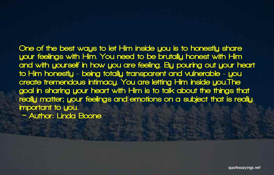 Linda Boone Quotes: One Of The Best Ways To Let Him Inside You Is To Honestly Share Your Feelings With Him. You Need