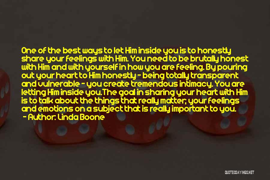 Linda Boone Quotes: One Of The Best Ways To Let Him Inside You Is To Honestly Share Your Feelings With Him. You Need