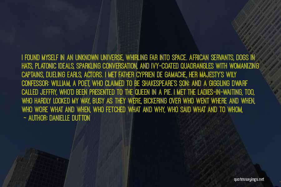 Danielle Dutton Quotes: I Found Myself In An Unknown Universe, Whirling Far Into Space. African Servants, Dogs In Hats, Platonic Ideals, Sparkling Conversation,